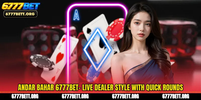 Andar Bahar 6777Bet- Live Dealer Style With Quick Rounds