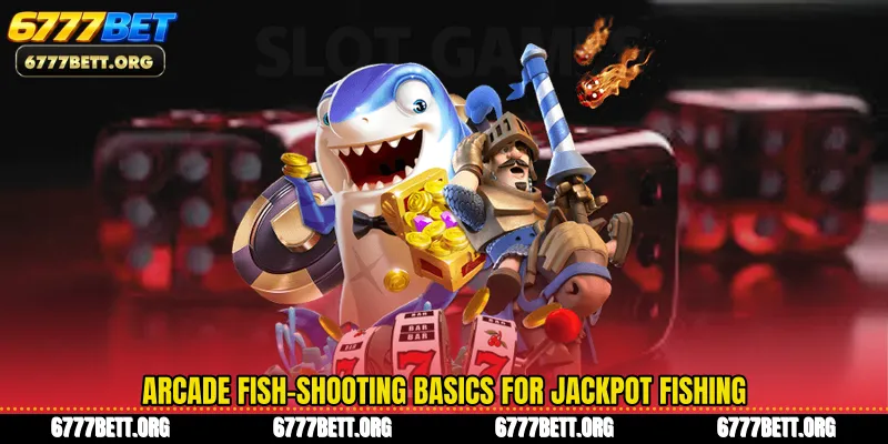 Arcade fish-shooting basics for Jackpot Fishing