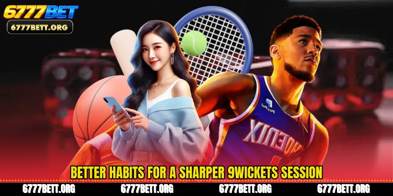 Better habits for a sharper 9Wickets session