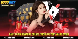 Daily Login Rewards Create Fresh 6777Bet Value Paths