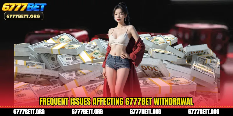 Frequent issues affecting 6777Bet Withdrawal