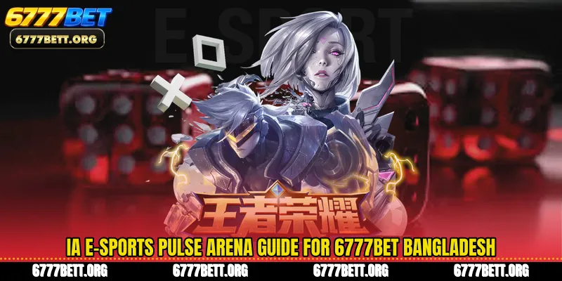IA E-Sports Pulse Arena Guide for 6777Bet Bangladesh