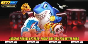 Jackpot Fishing 6777Bet- Sharp Aim Tips For Better Wins