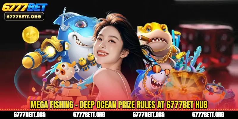 Mega Fishing - Deep Ocean Prize Rules at 6777Bet Hub