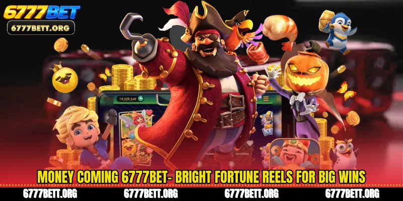 Money Coming 6777Bet- Bright Fortune Reels For Big Wins