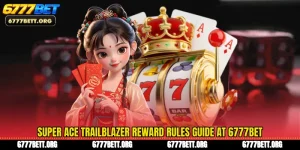 Super Ace Trailblazer Reward Rules Guide At 6777Bet