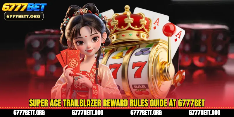 Super Ace Trailblazer Reward Rules Guide At 6777Bet